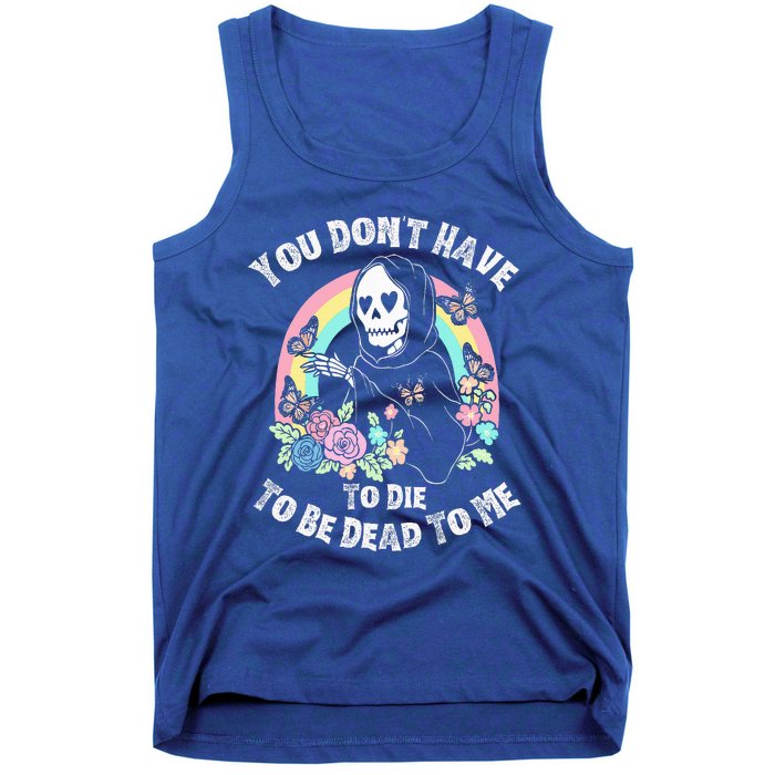 You Dont Have To D.ie To Be D.ead To Me Tank Top