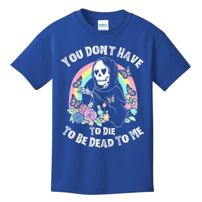 You Dont Have To D.ie To Be D.ead To Me Kids T-Shirt