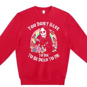 You Dont Have To D.ie To Be D.ead To Me Premium Crewneck Sweatshirt