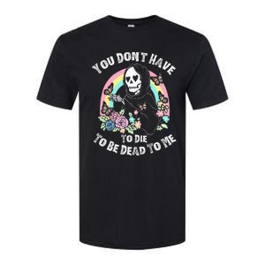 You Dont Have To D.ie To Be D.ead To Me Softstyle CVC T-Shirt