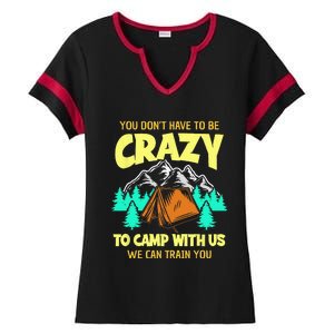 You Dont Have To Be Crazy To Camp With Us Funny Camping Ladies Halftime Notch Neck Tee