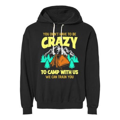 You Dont Have To Be Crazy To Camp With Us Funny Camping Garment-Dyed Fleece Hoodie