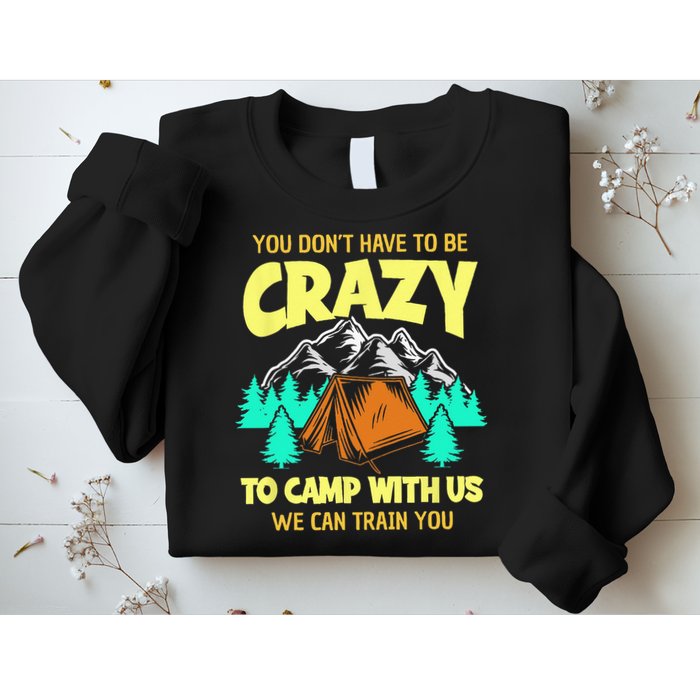 You Dont Have To Be Crazy To Camp With Us Funny Camping Sweatshirt