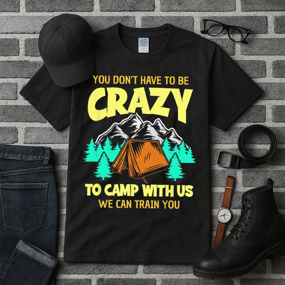 You Dont Have To Be Crazy To Camp With Us Funny Camping Tall T-Shirt