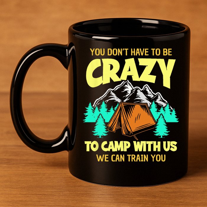 You Dont Have To Be Crazy To Camp With Us Funny Camping 11oz C Handle Ceramic Mug