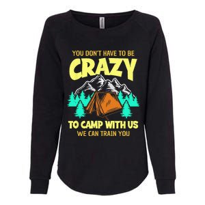 You Dont Have To Be Crazy To Camp With Us Funny Camping Womens California Wash Sweatshirt