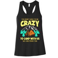 You Dont Have To Be Crazy To Camp With Us Funny Camping Women's Racerback Tank