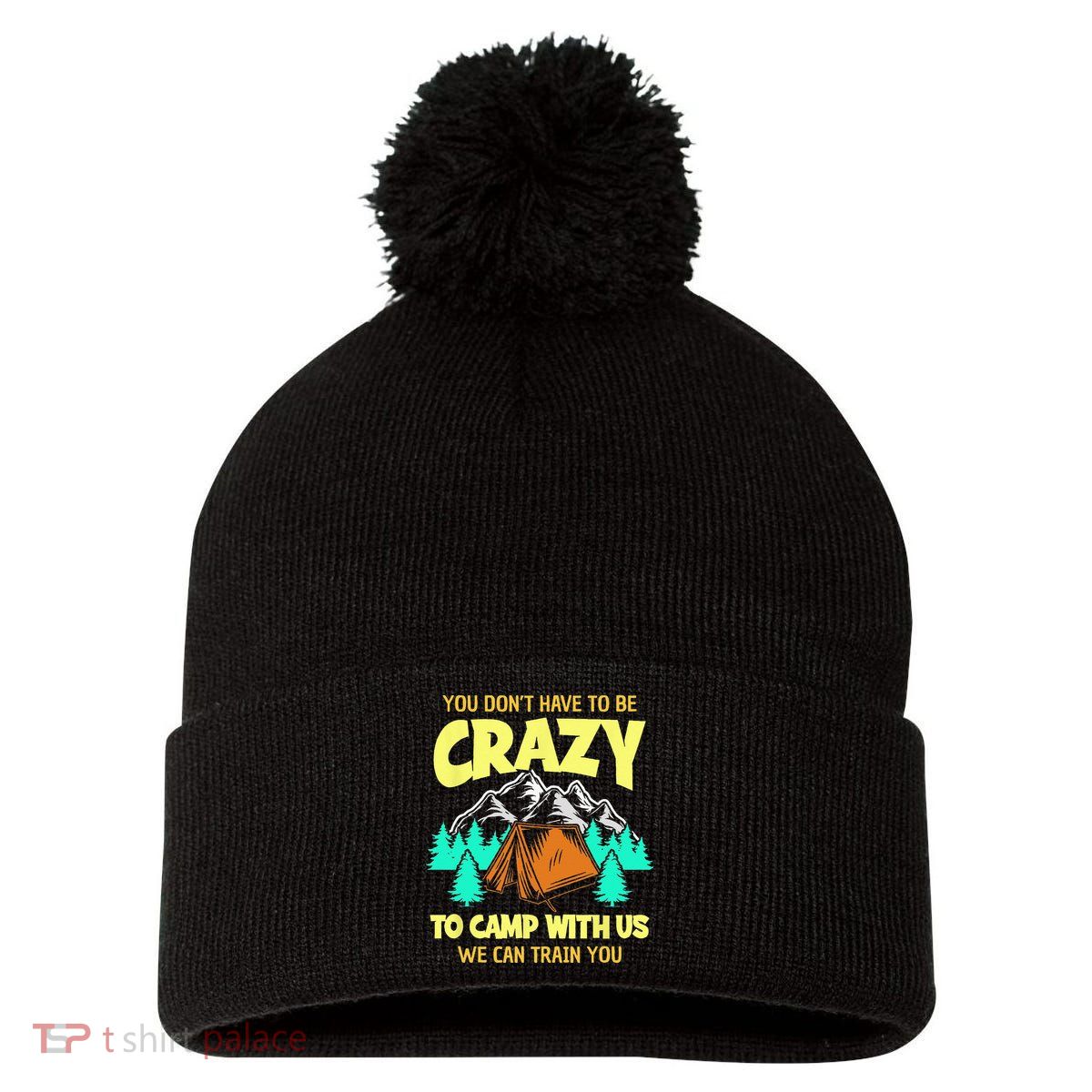 You Dont Have To Be Crazy To Camp With Us Funny Camping Pom Pom 12in Knit Beanie