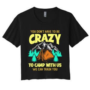 You Dont Have To Be Crazy To Camp With Us Funny Camping Women's Crop Top Tee