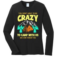 You Dont Have To Be Crazy To Camp With Us Funny Camping Ladies Long Sleeve Shirt