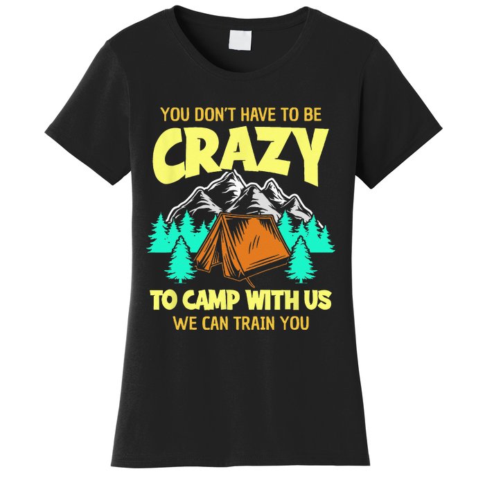 You Dont Have To Be Crazy To Camp With Us Funny Camping Women's T-Shirt