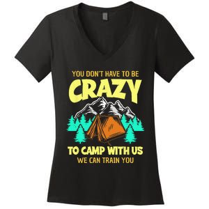 You Dont Have To Be Crazy To Camp With Us Funny Camping Women's V-Neck T-Shirt