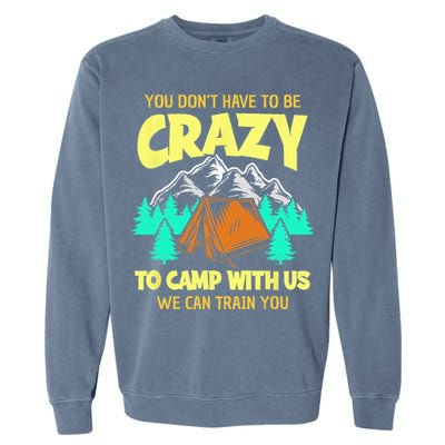 You Dont Have To Be Crazy To Camp With Us Funny Camping Garment-Dyed Sweatshirt