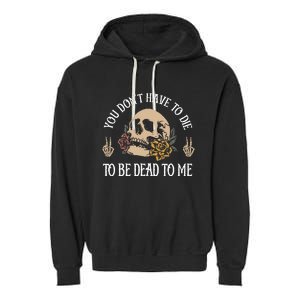 You DonT Have To Die To Be Dead To Me Skeleton Garment-Dyed Fleece Hoodie