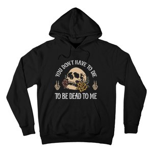 You DonT Have To Die To Be Dead To Me Skeleton Hoodie