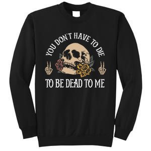 You DonT Have To Die To Be Dead To Me Skeleton Sweatshirt