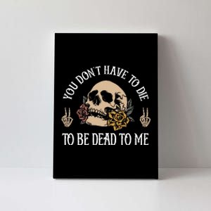 You DonT Have To Die To Be Dead To Me Skeleton Canvas