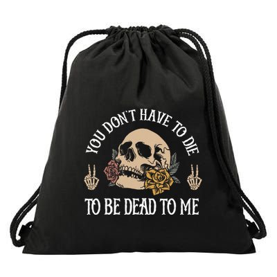 You DonT Have To Die To Be Dead To Me Skeleton Drawstring Bag