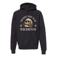 You DonT Have To Die To Be Dead To Me Skeleton Premium Hoodie