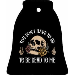 You DonT Have To Die To Be Dead To Me Skeleton Ceramic Bell Ornament