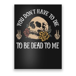 You DonT Have To Die To Be Dead To Me Skeleton Poster