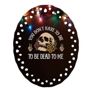 You DonT Have To Die To Be Dead To Me Skeleton Ceramic Oval Ornament