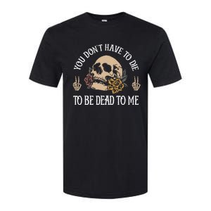 You DonT Have To Die To Be Dead To Me Skeleton Softstyle CVC T-Shirt