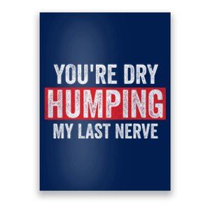 YouRe Dry Humping My Last Nerve Poster