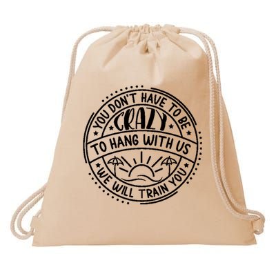 You Dont Have To Be Crazy To Hang Out With Us Drawstring Bag