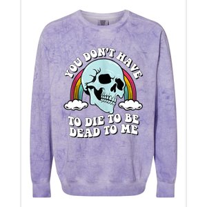 You Dont Have To Die To Be Dead To Me Colorblast Crewneck Sweatshirt