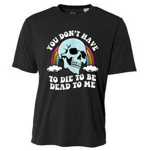 You Dont Have To Die To Be Dead To Me Cooling Performance Crew T-Shirt