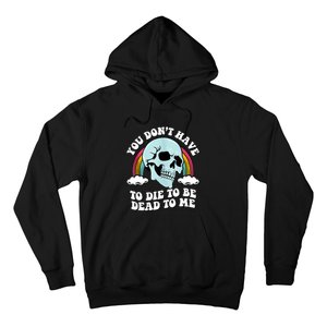 You Dont Have To Die To Be Dead To Me Hoodie