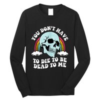 You Dont Have To Die To Be Dead To Me Long Sleeve Shirt