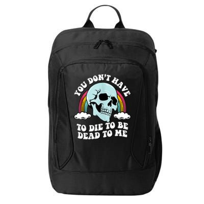 You Dont Have To Die To Be Dead To Me City Backpack