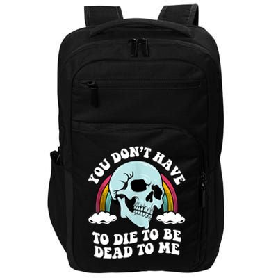 You Dont Have To Die To Be Dead To Me Impact Tech Backpack