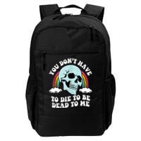 You Dont Have To Die To Be Dead To Me Daily Commute Backpack