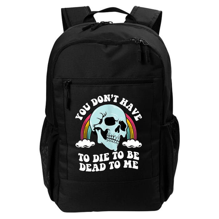 You Dont Have To Die To Be Dead To Me Daily Commute Backpack