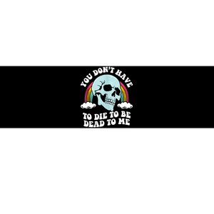 You Dont Have To Die To Be Dead To Me Bumper Sticker