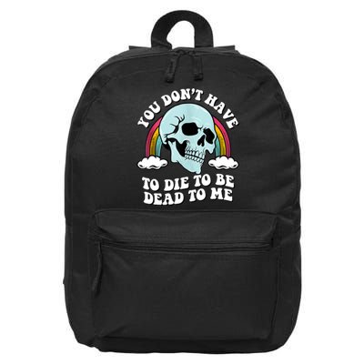 You Dont Have To Die To Be Dead To Me 16 in Basic Backpack