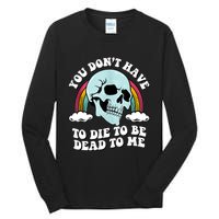 You Dont Have To Die To Be Dead To Me Tall Long Sleeve T-Shirt