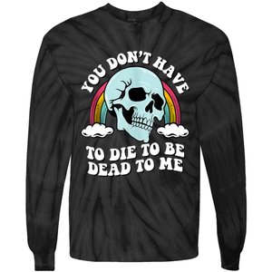 You Dont Have To Die To Be Dead To Me Tie-Dye Long Sleeve Shirt