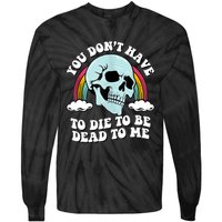 You Dont Have To Die To Be Dead To Me Tie-Dye Long Sleeve Shirt