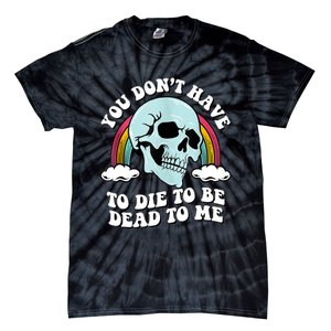 You Dont Have To Die To Be Dead To Me Tie-Dye T-Shirt