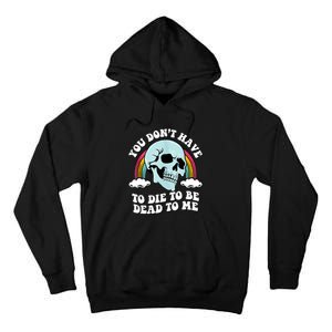 You Dont Have To Die To Be Dead To Me Tall Hoodie