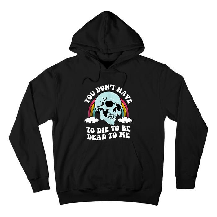 You Dont Have To Die To Be Dead To Me Tall Hoodie