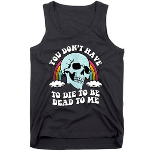 You Dont Have To Die To Be Dead To Me Tank Top