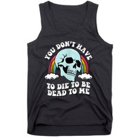 You Dont Have To Die To Be Dead To Me Tank Top