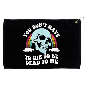 You Dont Have To Die To Be Dead To Me Grommeted Golf Towel