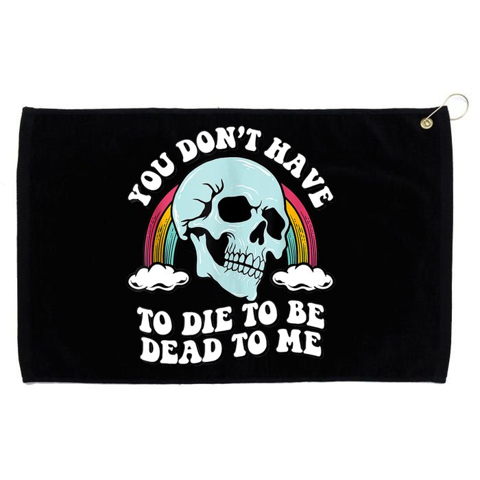 You Dont Have To Die To Be Dead To Me Grommeted Golf Towel