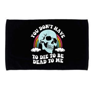 You Dont Have To Die To Be Dead To Me Microfiber Hand Towel